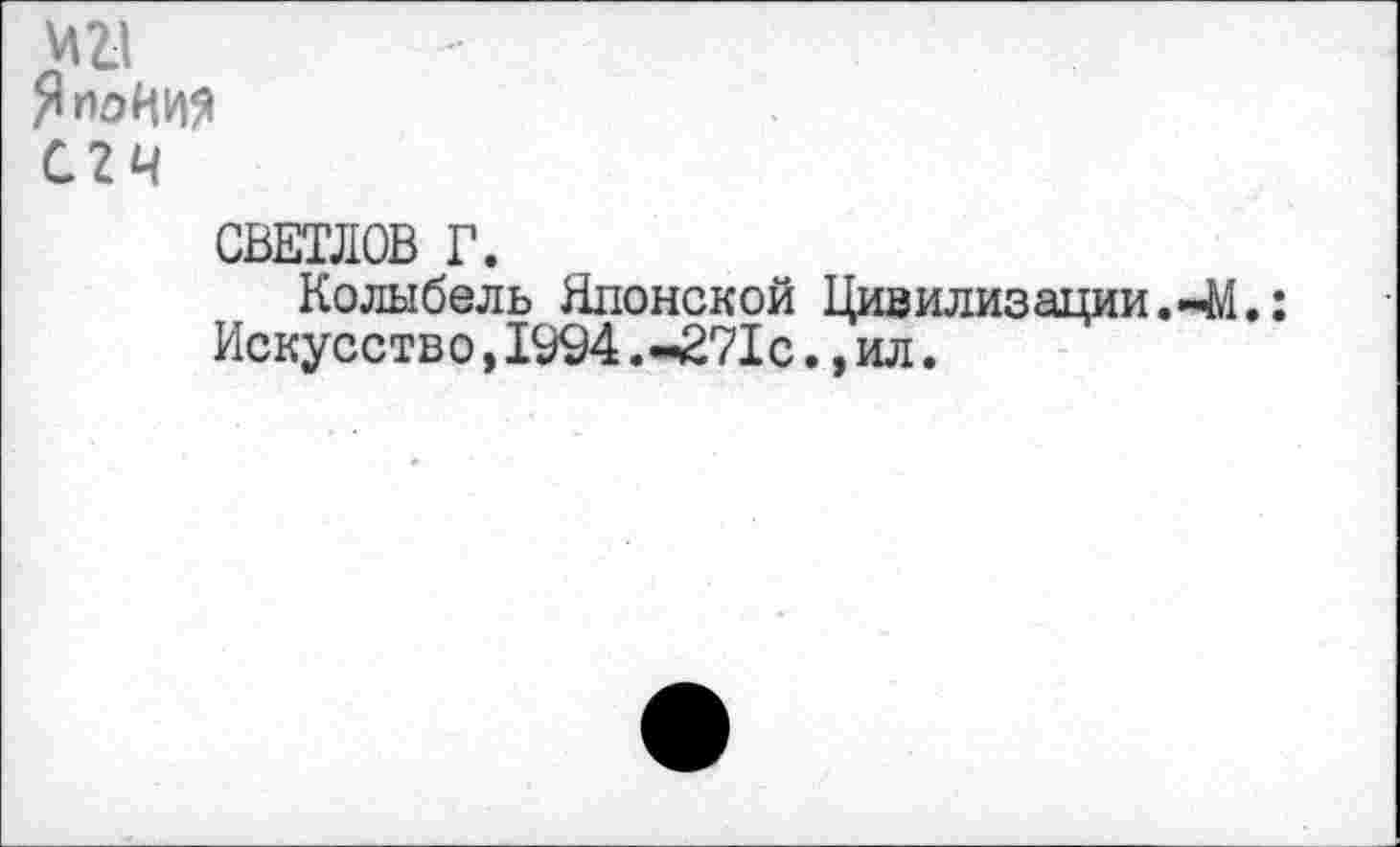 ﻿мн
С2Ч
СВЕТЛОВ Г.
Колыбель Японской Цивилизации.~М.: Искусство,1994.-271сил.